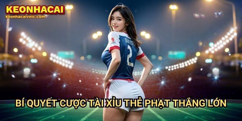 Bí quyết cược tài xỉu thẻ phạt thắng lớn
