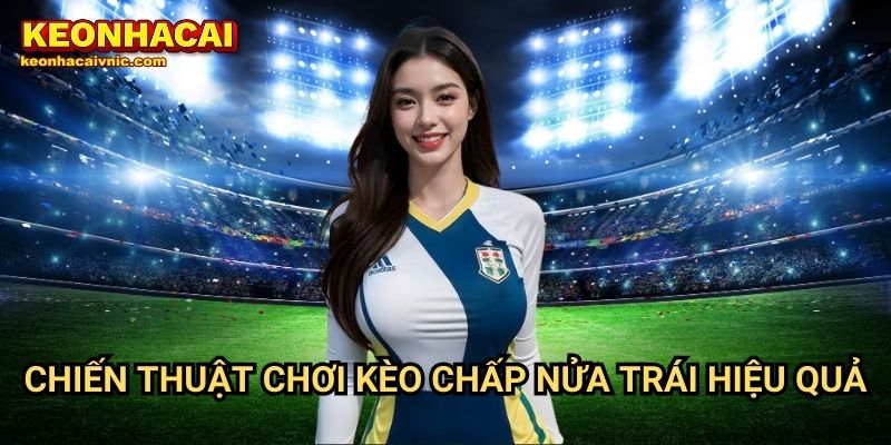 Chiến thuật chơi kèo chấp nửa trái hiệu quả