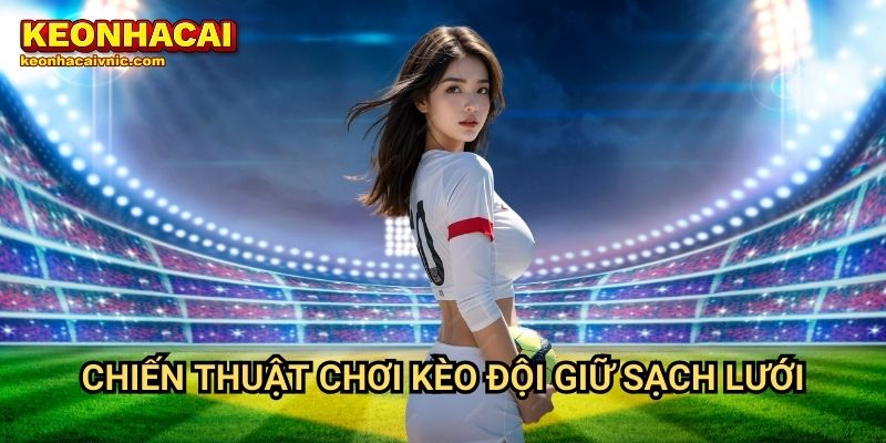 Chiến thuật chơi kèo đội giữ sạch lưới