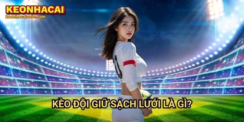 Kèo đội giữ sạch lưới là gì?