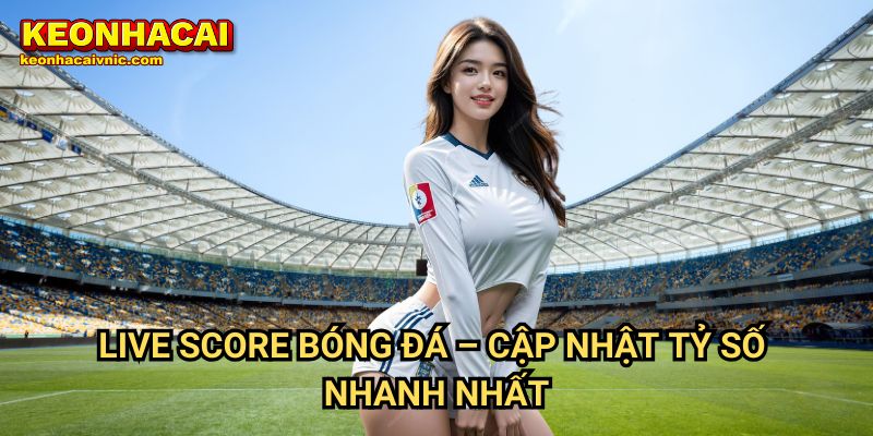 Live Score 7 Live Score Bóng Đá – Cập Nhật Tỷ Số Nhanh Nhất
