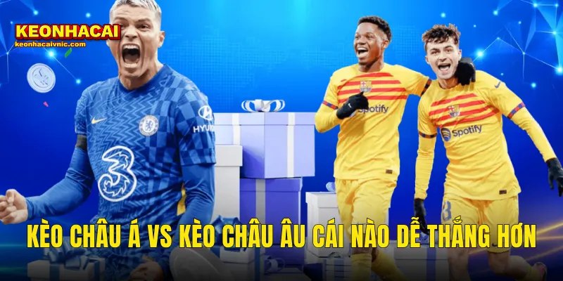 kèo châu Á vs kèo châu Âu cái nào dễ thắng hơn