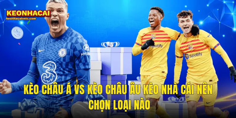 Kèo Châu Á Vs Kèo Châu Âu Cái Nào Dễ Thắng Hơn Tại Kèo Nhà Cái 3 Kèo Châu Á Vs Kèo Châu Âu Kèo Nhà Cái Nên Chọn Loại Nào