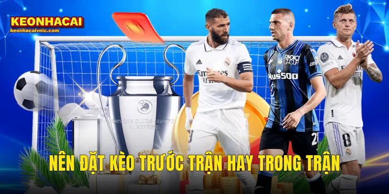 Nên Đặt Kèo Trước Trận Hay Trong Trận – Chiến Lược Tối Ưu Tại Kèo Nhà Cái 2 nên đặt kèo trước trận hay trong trận