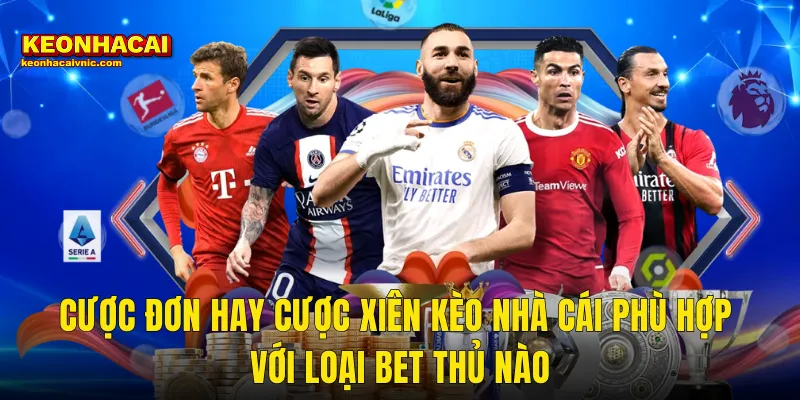 Cược Đơn Hay Cược Xiên Có Lợi Hơn – Phân Tích Thực Tế Từ Kèo Nhà Cái 3 Cược Đơn Hay Cược Xiên Kèo Nhà Cái Phù Hợp Với Loại Bet Thủ Nào