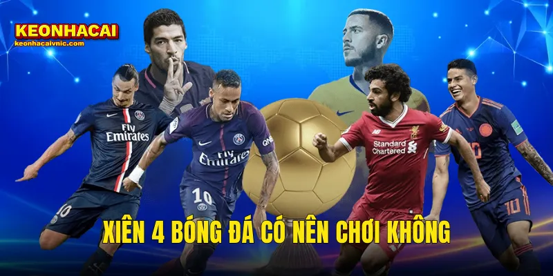 Xiên 4 Bóng Đá Có Nên Chơi Không – Sự Thật Phũ Phàng Từ Kèo Nhà Cái 8 xiên 4 bóng đá có nên chơi không