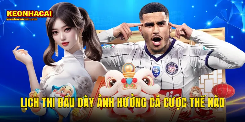 Lịch Thi Đấu Dày Ảnh Hưởng Cá Cược Thế Nào – Góc Nhìn Từ Kèo Nhà Cái 9 lịch thi đấu dày ảnh hưởng cá cược thế nào