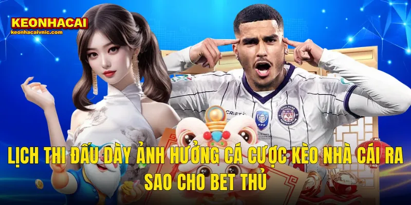 Lịch Thi Đấu Dày Ảnh Hưởng Cá Cược Thế Nào – Góc Nhìn Từ Kèo Nhà Cái 3 Lịch Thi Đấu Dày Ảnh Hưởng Cá Cược Kèo Nhà Cái Ra Sao Cho Bet Thủ
