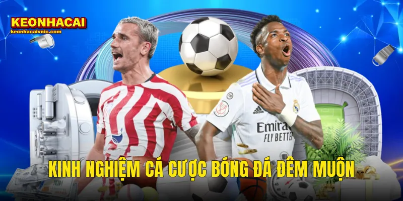Kinh Nghiệm Cá Cược Bóng Đá Đêm Muộn Dành Cho Bet Thủ Tại Kèo Nhà Cái 3 Kinh nghiệm cá cược bóng đá đêm muộn