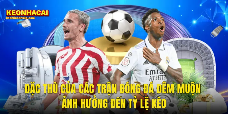 Đặc Thù Của Các Trận Bóng Đá Đêm Muộn Ảnh Hưởng Đến Tỷ Lệ Kèo