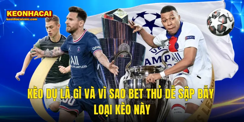 Kèo Dụ Là Gì Và Vì Sao Bet Thủ Dễ Sập Bẫy Loại Kèo Này
