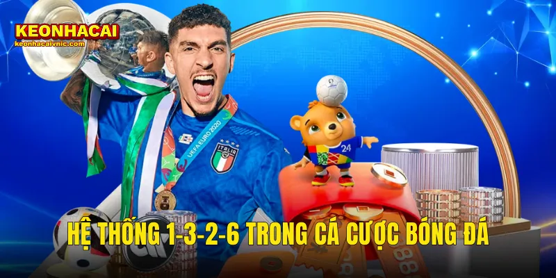 Hệ Thống 1-3-2-6 Trong Cá Cược Bóng Đá Có Thực Sự Hiệu Quả Tại Kèo Nhà Cái 9 hệ thống 1-3-2-6 trong cá cược bóng đá