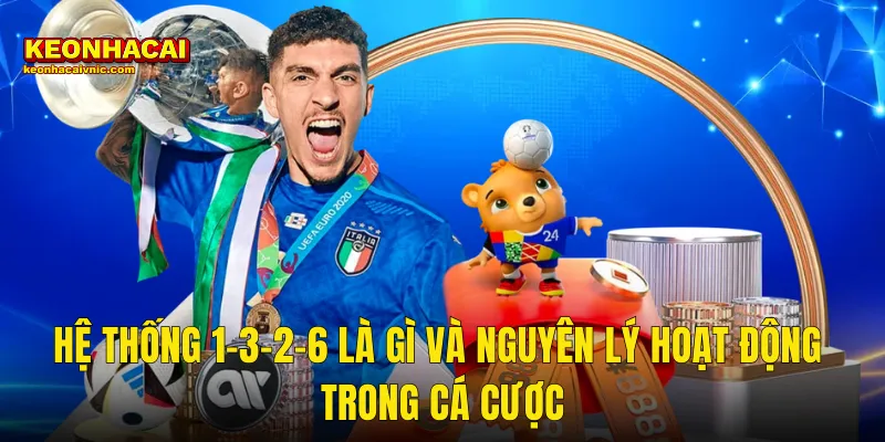 Hệ Thống 1-3-2-6 Trong Cá Cược Bóng Đá Có Thực Sự Hiệu Quả Tại Kèo Nhà Cái 2 Hệ Thống 1-3-2-6 Là Gì Và Nguyên Lý Hoạt Động Trong Cá Cược