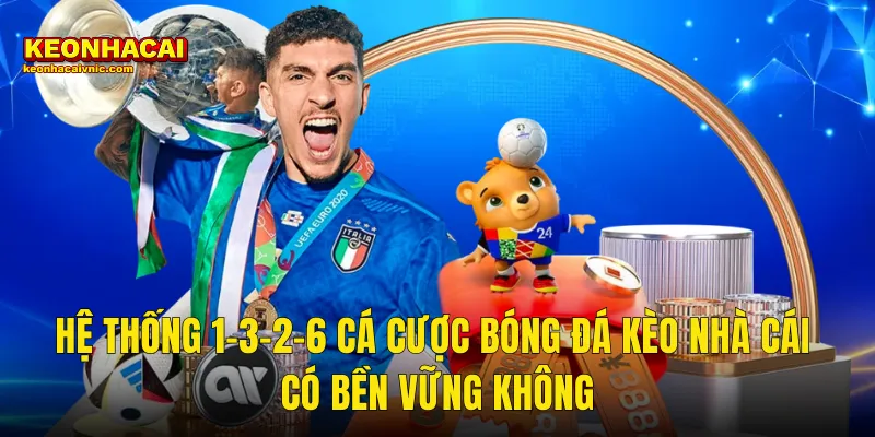 Hệ Thống 1-3-2-6 Trong Cá Cược Bóng Đá Có Thực Sự Hiệu Quả Tại Kèo Nhà Cái 3 Hệ Thống 1-3-2-6 Cá Cược Bóng Đá Kèo Nhà Cái Có Bền Vững Không