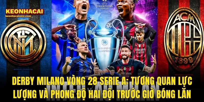Soi Kèo Inter Milan vs AC Milan 08/03/2026 – Derby della Madonnina Vòng 28 Serie A Qua Góc Nhìn Kèo Nhà Cái 2 Derby Milano Vòng 28 Serie A: Tương Quan Lực Lượng Và Phong Độ Hai Đội Trước Giờ Bóng Lăn