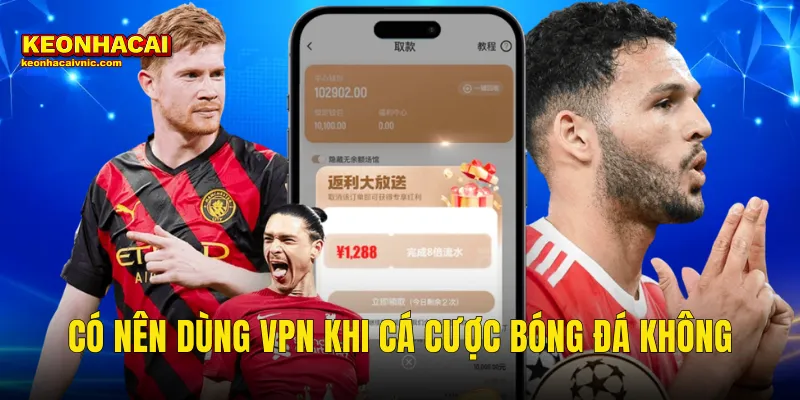 Có Nên Dùng VPN Khi Cá Cược Bóng Đá Không – Câu Trả Lời Thật Từ Kèo Nhà Cái 1 có nên dùng vpn khi cá cược bóng đá không