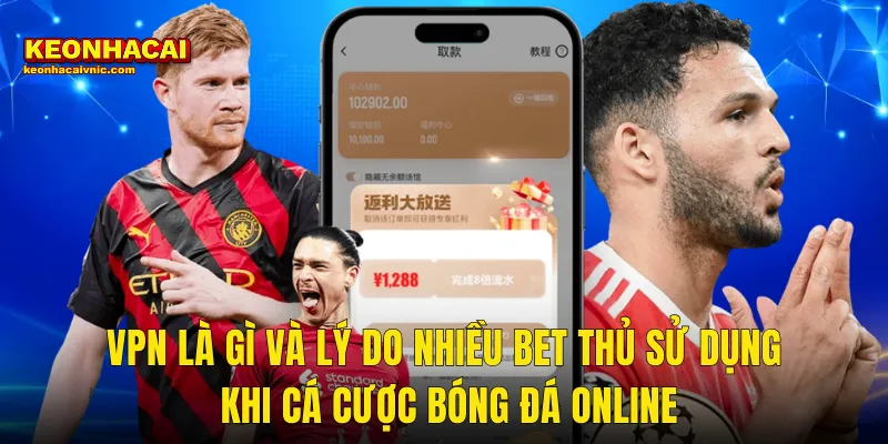 Có Nên Dùng VPN Khi Cá Cược Bóng Đá Không – Câu Trả Lời Thật Từ Kèo Nhà Cái 2 VPN Là Gì Và Lý Do Nhiều Bet Thủ Sử Dụng Khi Cá Cược Bóng Đá Online