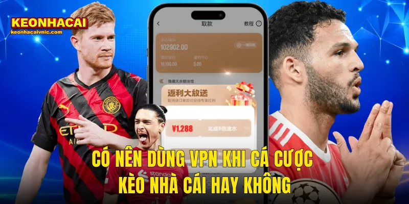 Có Nên Dùng VPN Khi Cá Cược Bóng Đá Không – Câu Trả Lời Thật Từ Kèo Nhà Cái 3 Có Nên Dùng VPN Khi Cá Cược Kèo Nhà Cái Hay Không