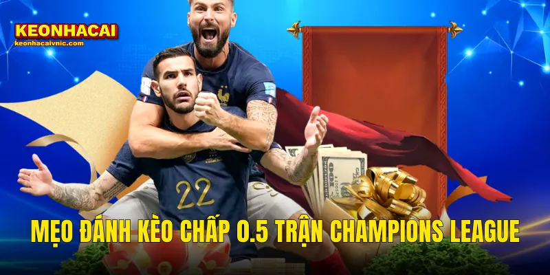 Mẹo Đánh Kèo Chấp 0.5 Trận Champions League Chuẩn Xác Tại Kèo Nhà Cái 10 mẹo đánh kèo chấp 0.5 trận Champions League