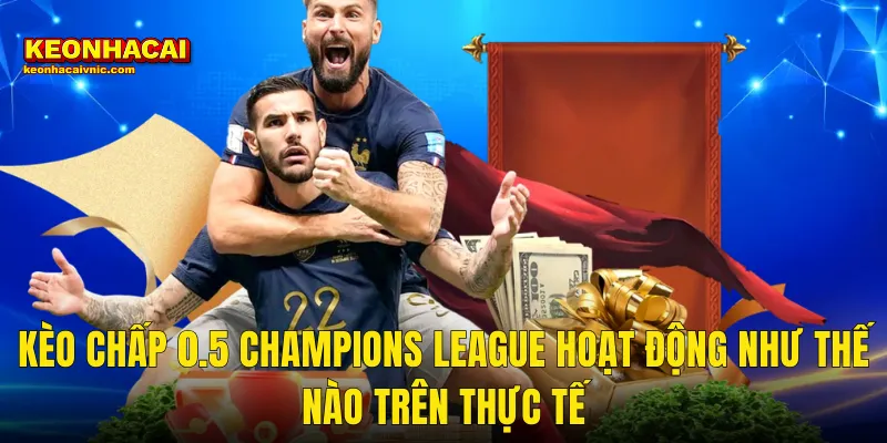Mẹo Đánh Kèo Chấp 0.5 Trận Champions League Chuẩn Xác Tại Kèo Nhà Cái 2 Kèo Chấp 0.5 Champions League Hoạt Động Như Thế Nào Trên Thực Tế