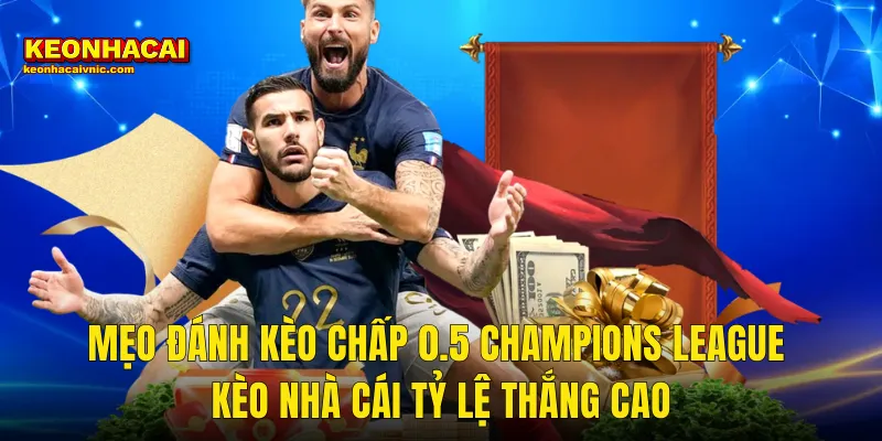 Mẹo Đánh Kèo Chấp 0.5 Trận Champions League Chuẩn Xác Tại Kèo Nhà Cái 3 Mẹo Đánh Kèo Chấp 0.5 Champions League Kèo Nhà Cái Tỷ Lệ Thắng Cao