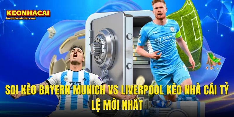 Soi Kèo Bayern Munich vs Liverpool Kèo Nhà Cái Dự Đoán Chuẩn Nhất 3 Soi Kèo Bayern Munich vs Liverpool Kèo Nhà Cái Tỷ Lệ Mới Nhất