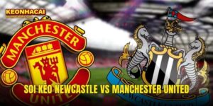 Soi Kèo Newcastle vs Manchester United