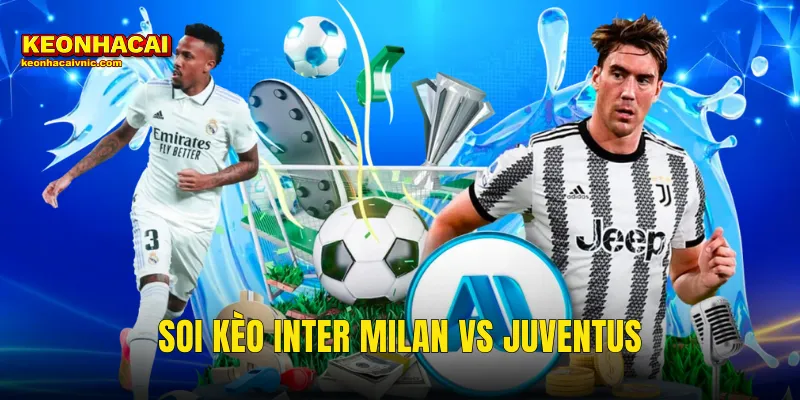Soi Kèo Inter Milan vs Juventus – Nhìn Lại Derby d'Italia MD25 Và Hành Trình Ngôi Vương Serie A Cùng Kèo Nhà Cái 6 Soi Kèo Inter Milan vs Juventus