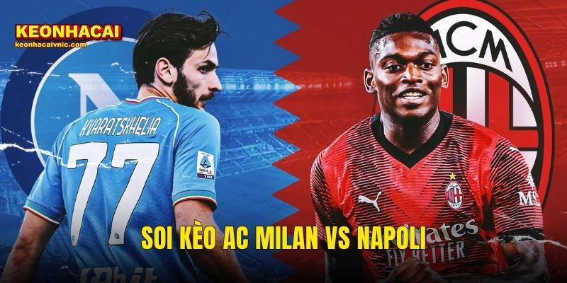 Soi Kèo AC Milan vs Napoli 04/04/2026 – Cuộc Chiến Top 3 Serie A Được Kèo Nhà Cái Phân Tích Sắc Bén 1 Soi Kèo AC Milan vs Napoli