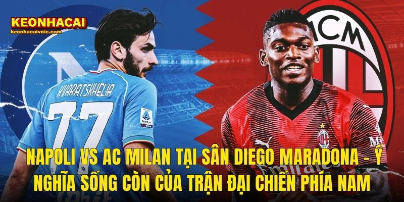 Soi Kèo AC Milan vs Napoli 04/04/2026 – Cuộc Chiến Top 3 Serie A Được Kèo Nhà Cái Phân Tích Sắc Bén 2 Napoli vs AC Milan Tại Sân Diego Maradona – Ý Nghĩa Sống Còn Của Trận Đại Chiến Phía Nam