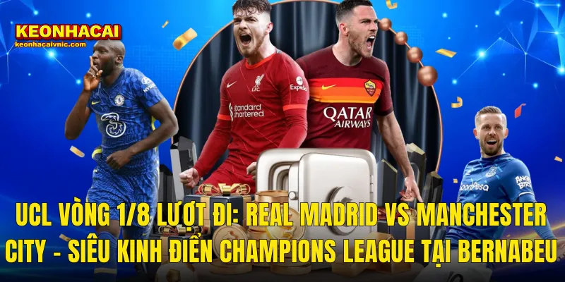 Soi Kèo Real Madrid vs Manchester City 11/03/2026 – Trận Đại Chiến UCL Vòng 1/8 Được Kèo Nhà Cái Mổ Xẻ Toàn Diện 2 UCL Vòng 1/8 Lượt Đi: Real Madrid vs Manchester City – Siêu Kinh Điển Champions League Tại Bernabeu
