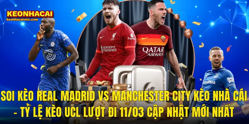 Soi Kèo Real Madrid vs Manchester City 11/03/2026 – Trận Đại Chiến UCL Vòng 1/8 Được Kèo Nhà Cái Mổ Xẻ Toàn Diện 3 Soi Kèo Real Madrid vs Manchester City Kèo Nhà Cái – Tỷ Lệ Kèo UCL Lượt Đi 11/03 Cập Nhật Mới Nhất