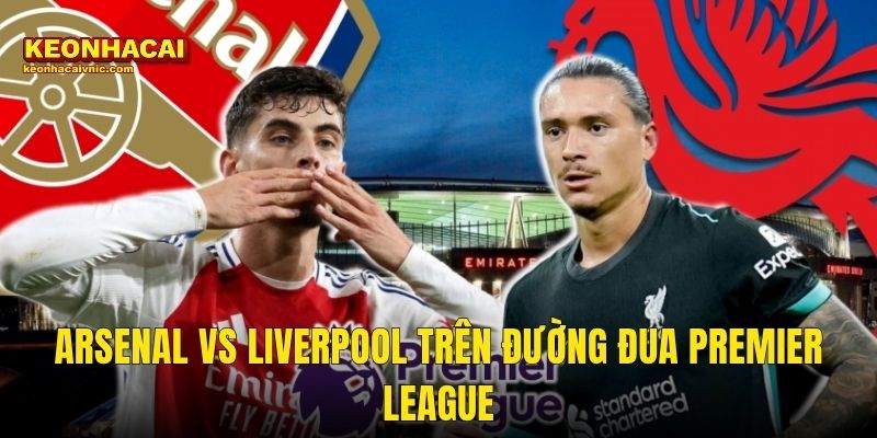 Soi Kèo Arsenal vs Liverpool – Đỉnh Cao Premier League Tháng 3/2026 Dưới Lăng Kính Kèo Nhà Cái 2 Arsenal vs Liverpool Trên Đường Đua Premier League