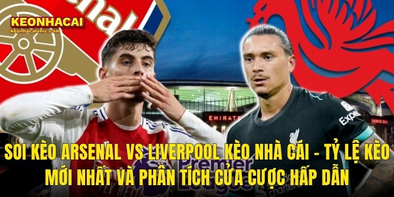 Soi Kèo Arsenal vs Liverpool – Đỉnh Cao Premier League Tháng 3/2026 Dưới Lăng Kính Kèo Nhà Cái 3 Soi Kèo Arsenal vs Liverpool Kèo Nhà Cái – Tỷ Lệ Kèo Mới Nhất Và Phân Tích Cửa Cược Hấp Dẫn