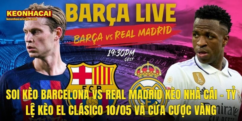 Soi Kèo Barcelona vs Real Madrid 10/05/2026 – El Clásico MD35 La Liga Bùng Cháy Cùng Kèo Nhà Cái 3 Soi Kèo Barcelona vs Real Madrid Kèo Nhà Cái – Tỷ Lệ Kèo El Clásico 10/05 Và Cửa Cược Vàng