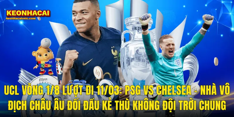 Soi Kèo PSG vs Chelsea 11/03/2026 – Đêm Champions League Rực Lửa Tại Parc des Princes Cùng Kèo Nhà Cái 2 UCL Vòng 1/8 Lượt Đi 11/03: PSG vs Chelsea – Nhà Vô Địch Châu Âu Đối Đầu Kẻ Thù Không Đội Trời Chung
