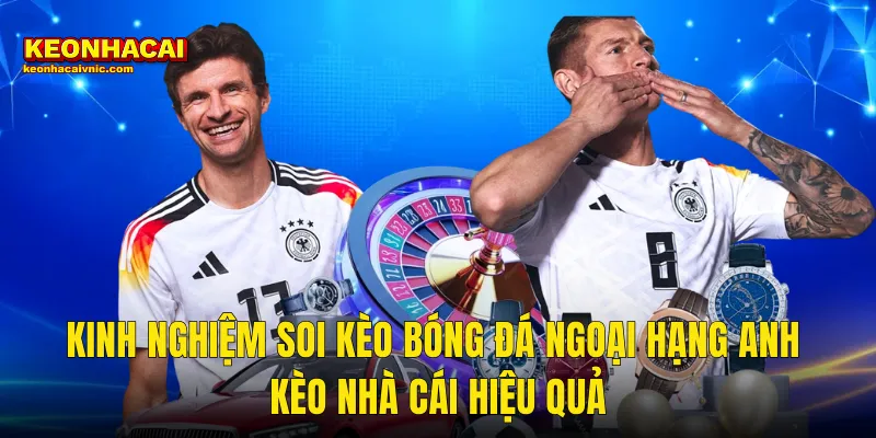 Kinh Nghiệm Soi Kèo Bóng Đá Ngoại Hạng Anh Kèo Nhà Cái Hiệu Quả
