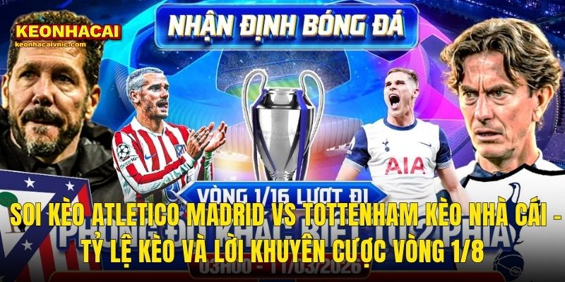 Soi Kèo Atletico Madrid vs Tottenham Kèo Nhà Cái – Tỷ Lệ Kèo Và Lời Khuyên Cược Vòng 1/8