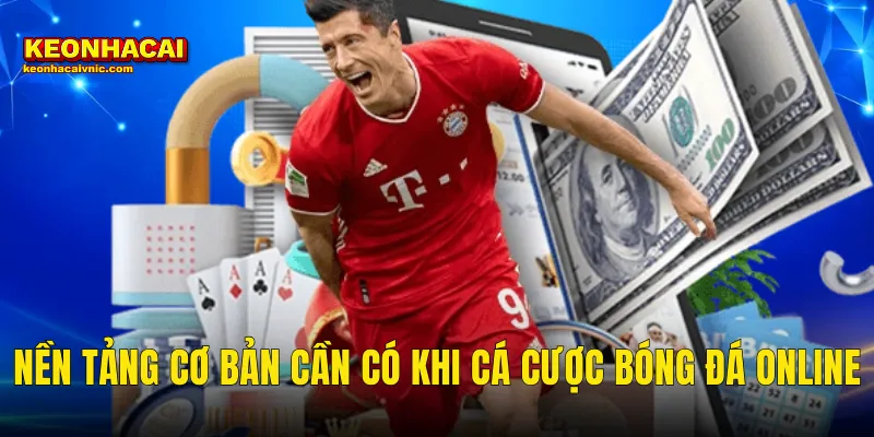 Nền Tảng Cơ Bản Cần Có Khi Cá Cược Bóng Đá Online