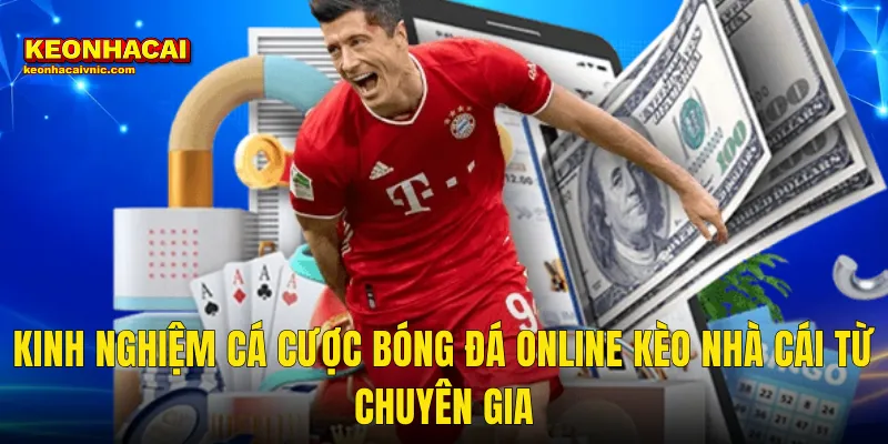 Kinh Nghiệm Cá Cược Bóng Đá Online Kèo Nhà Cái Từ Chuyên Gia