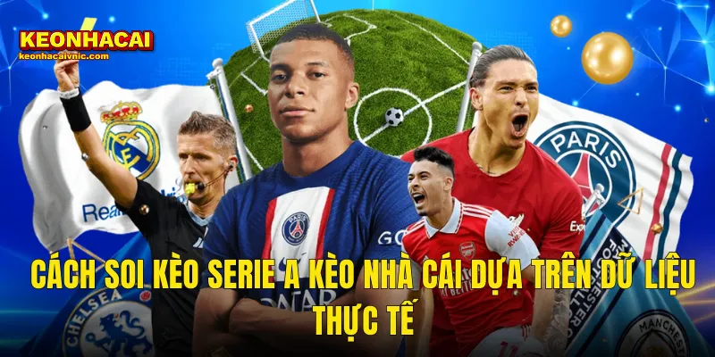 Cách Soi Kèo Serie A Kèo Nhà Cái Dựa Trên Dữ Liệu Thực Tế