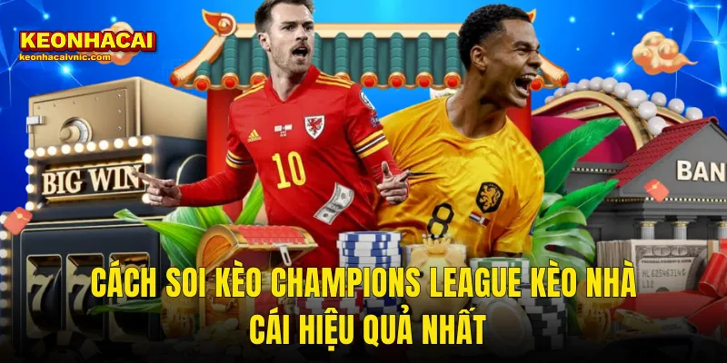 Cách Soi Kèo Champions League Kèo Nhà Cái Hiệu Quả Nhất