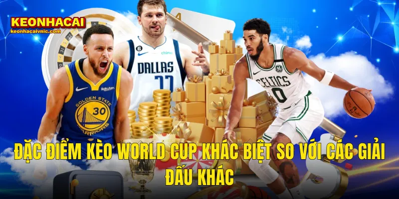 Đặc Điểm Kèo World Cup Khác Biệt So Với Các Giải Đấu Khác