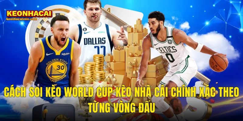 Cách Soi Kèo World Cup Kèo Nhà Cái Chính Xác Theo Từng Vòng Đấu