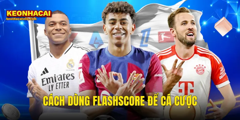 Cách Dùng Flashscore Để Cá Cược Hiệu Quả Và Chính Xác Hơn Tại Kèo Nhà Cái 3 cách dùng flashscore để cá cược