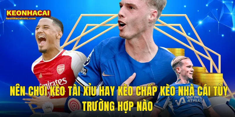 Nên Chơi Kèo Tài Xỉu Hay Kèo Chấp – Giải Đáp Toàn Diện Tại Kèo Nhà Cái 3 Nên Chơi Kèo Tài Xỉu Hay Kèo Chấp Kèo Nhà Cái Tùy Trường Hợp Nào